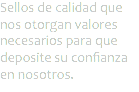 Sellos de calidad que nos otorgan valores necesarios para que deposite su confianza en nosotros.