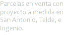 Parcelas en venta con proyecto a medida en San Antonio, Telde, e Ingenio.