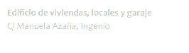 Edificio de viviendas, locales y garaje
C/ Manuela Azaña, Ingenio