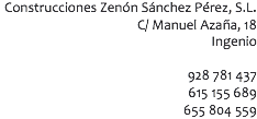 Construcciones Zenón Sánchez Pérez, S.L.
C/ Manuel Azaña, 18 Ingenio 928 781 437
615 155 689
655 804 559