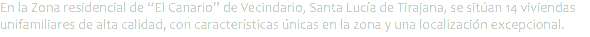 En la Zona residencial de “El Canario” de Vecindario, Santa Lucía de Tirajana, se sitúan 14 viviendas unifamiliares de alta calidad, con características únicas en la zona y una localización excepcional.