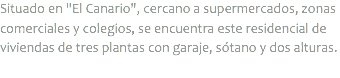 Situado en "El Canario", cercano a supermercados, zonas comerciales y colegios, se encuentra este residencial de viviendas de tres plantas con garaje, sótano y dos alturas. 